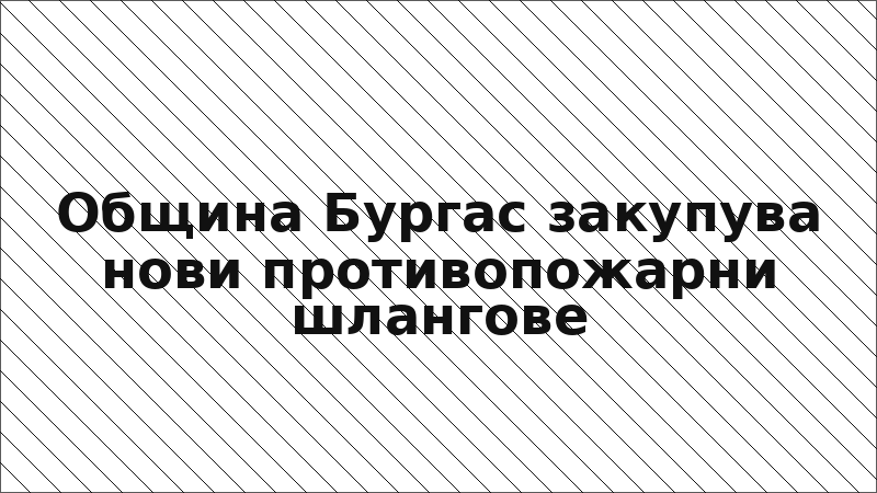 Община Бургас закупува нови противопожарни шлангове