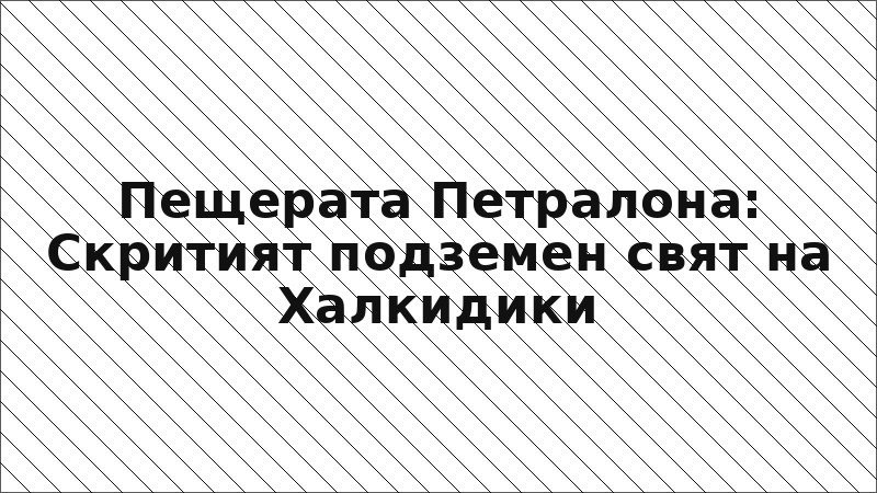 Пещерата Петралона: Скритият подземен свят на Халкидики