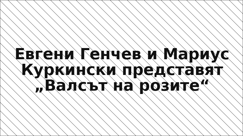 Евгени Генчев и Мариус Куркински представят „Валсът на розите“