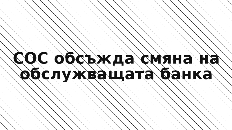 СОС обсъжда смяна на обслужващата банка