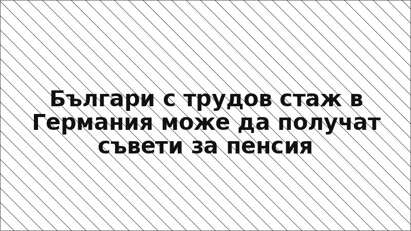 Българи с трудов стаж в Германия може да получат съвети за пенсия