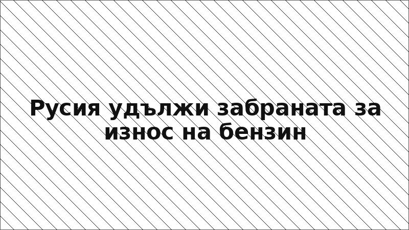 Русия удължи забраната за износ на бензин