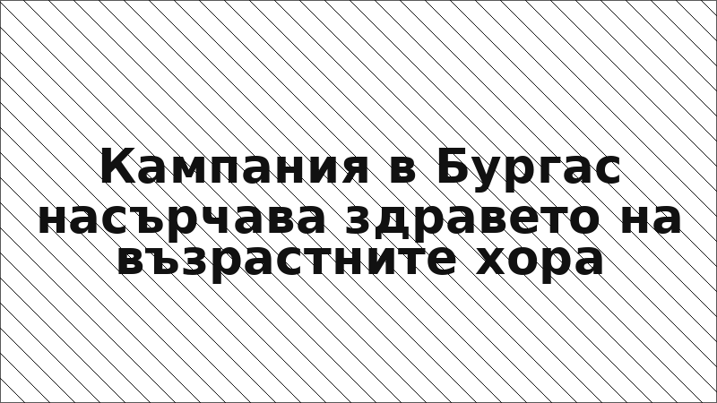 Кампания в Бургас насърчава здравето на възрастните хора