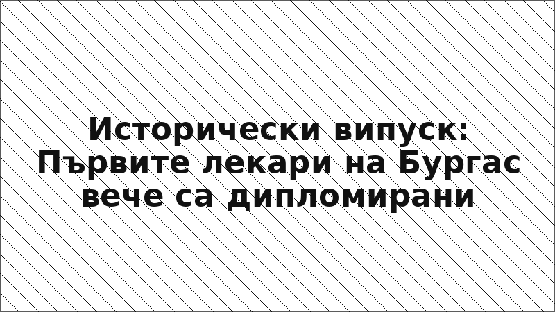 Исторически випуск: Първите лекари на Бургас вече са дипломирани