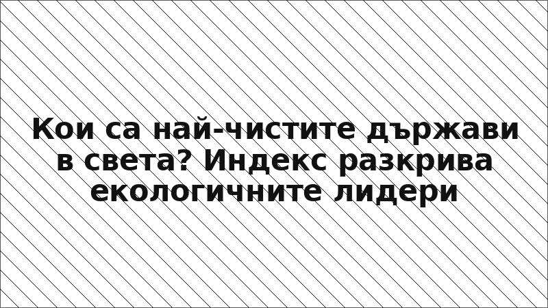 Кои са най-чистите държави в света? Индекс разкрива екологичните лидери