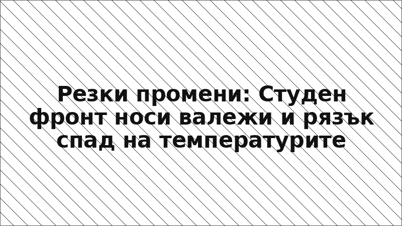 Резки промени: Студен фронт носи валежи и рязък спад на температурите