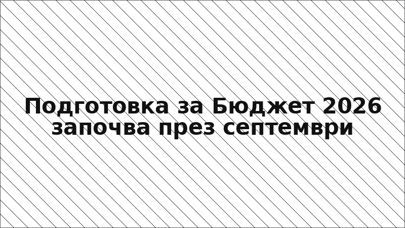 Подготовка за Бюджет 2026 започва през септември