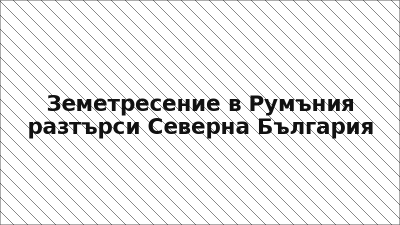 Земетресение в Румъния разтърси Северна България