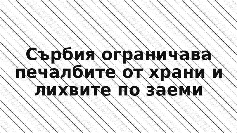 Сърбия ограничава печалбите от храни и лихвите по заеми