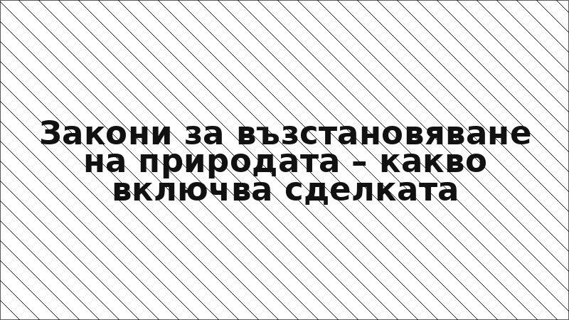 Закони за възстановяване на природата – какво включва сделката