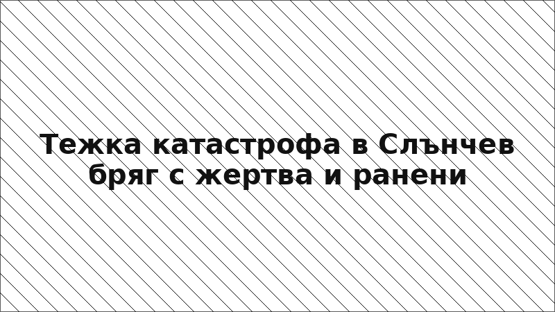 Тежка катастрофа в Слънчев бряг с жертва и ранени