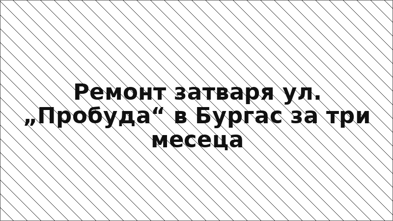 Ремонт затваря ул. „Пробуда“ в Бургас за три месеца