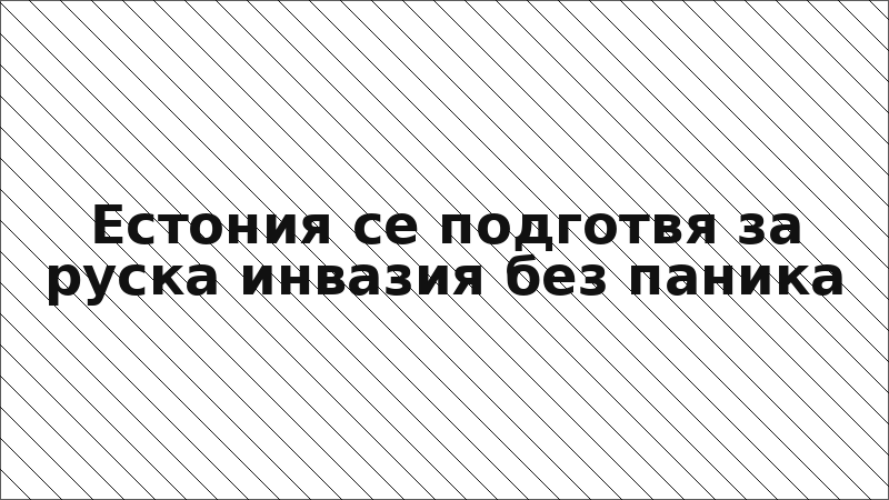 Естония се подготвя за руска инвазия без паника