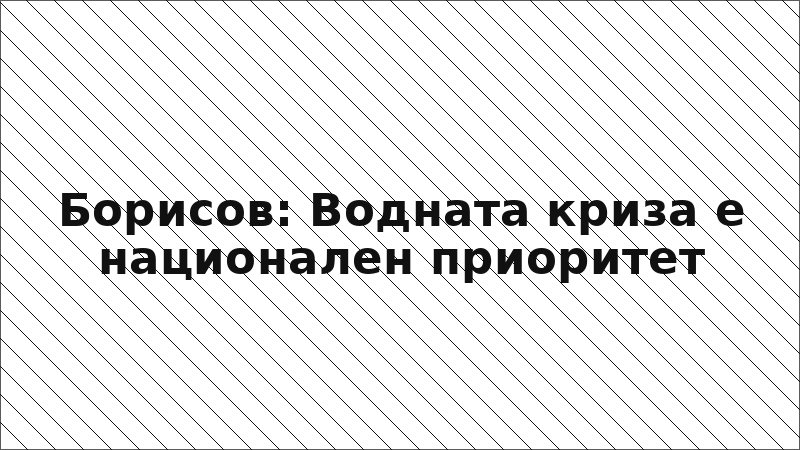 Борисов: Водната криза е национален приоритет