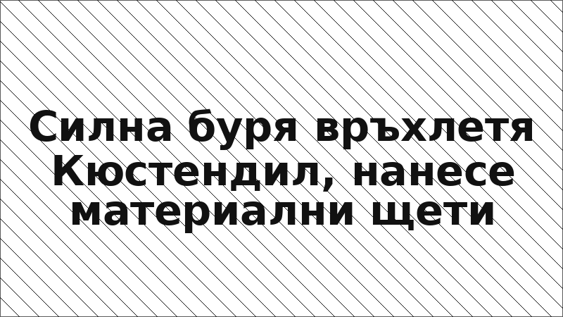 Силна буря връхлетя Кюстендил, нанесе материални щети