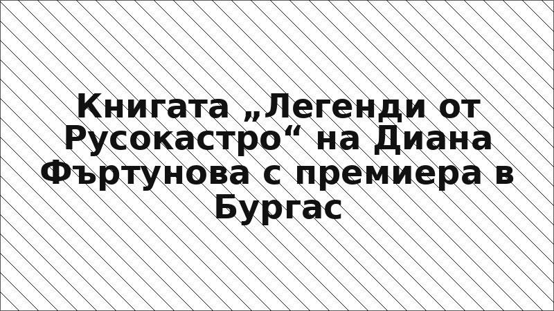 Книгата „Легенди от Русокастро“ на Диана Фъртунова с премиера в Бургас