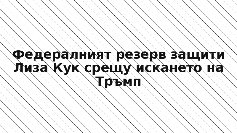 Федералният резерв защити Лиза Кук срещу искането на Тръмп