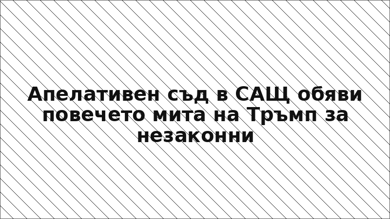 Апелативен съд в САЩ обяви повечето мита на Тръмп за незаконни