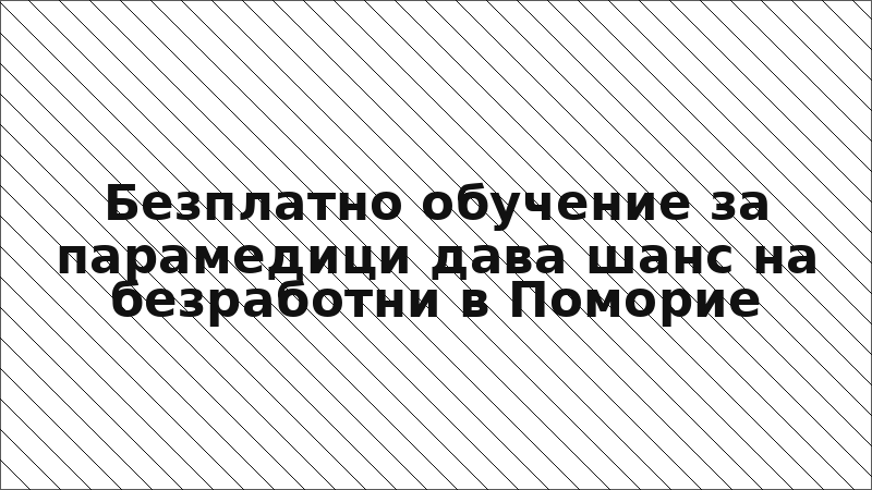 Безплатно обучение за парамедици дава шанс на безработни в Поморие