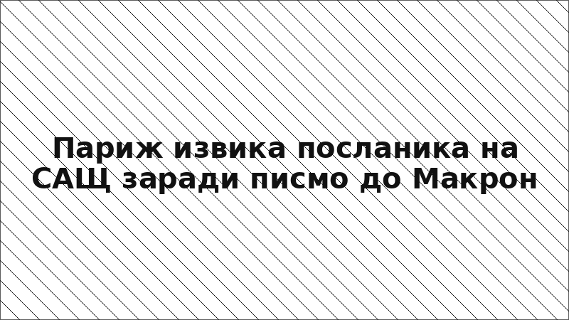 Париж извика посланика на САЩ заради писмо до Макрон