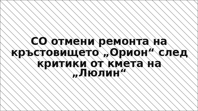 СО отмени ремонта на кръстовището „Орион“ след критики от кмета на „Люлин“