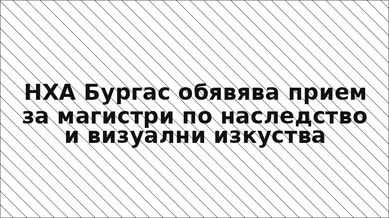 НХА Бургас обявява прием за магистри по наследство и визуални изкуства