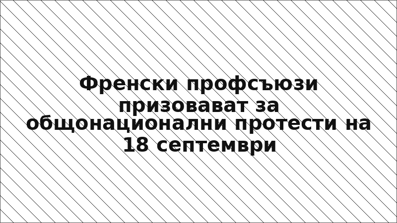 Френски профсъюзи призовават за общонационални протести на 18 септември