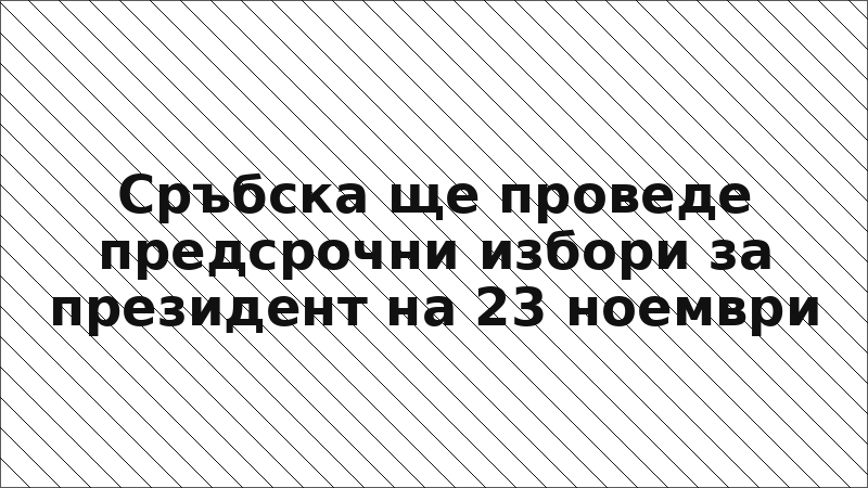 Сръбска ще проведе предсрочни избори за президент на 23 ноември