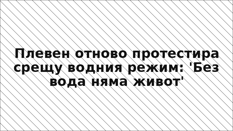 Плевен отново протестира срещу водния режим: 'Без вода няма живот'