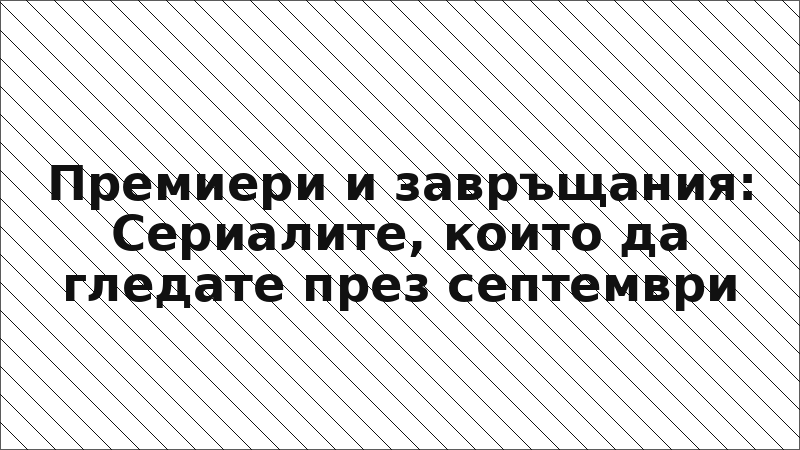 Премиери и завръщания: Сериалите, които да гледате през септември