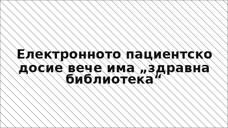 Електронното пациентско досие вече има „здравна библиотека“
