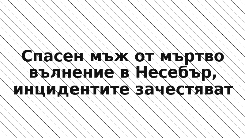 Спасен мъж от мъртво вълнение в Несебър, инцидентите зачестяват