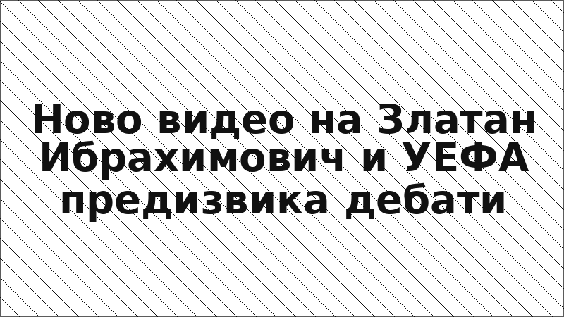 Ново видео на Златан Ибрахимович и УЕФА предизвика дебати
