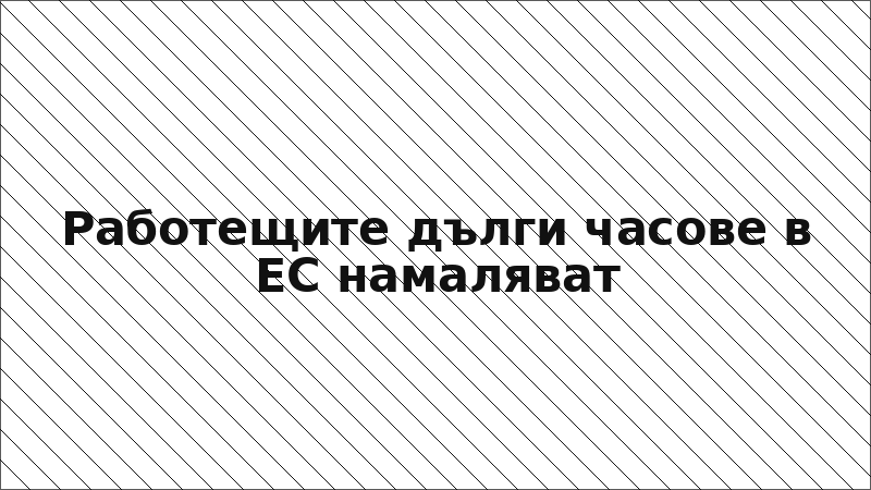 Работещите дълги часове в ЕС намаляват