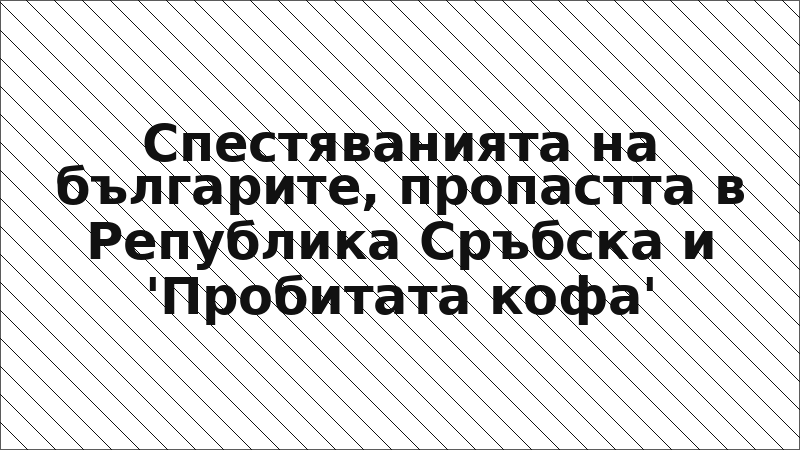Спестяванията на българите, пропастта в Република Сръбска и 'Пробитата кофа'