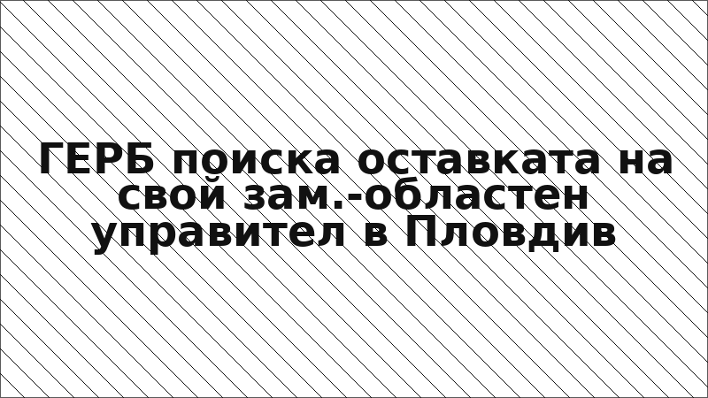 ГЕРБ поиска оставката на свой зам.-областен управител в Пловдив