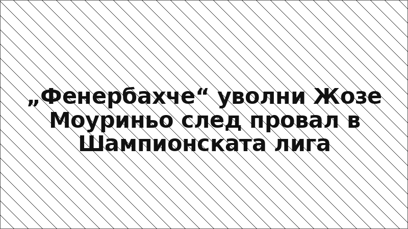 „Фенербахче“ уволни Жозе Моуриньо след провал в Шампионската лига