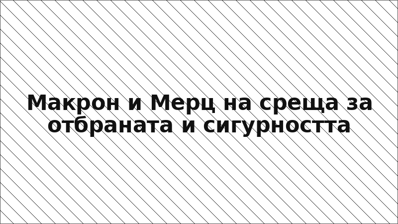 Макрон и Мерц на среща за отбраната и сигурността