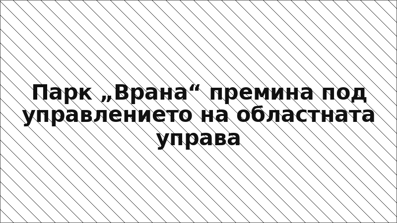 Парк „Врана“ премина под управлението на областната управа
