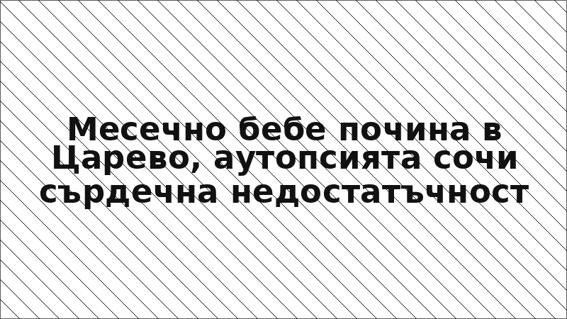 Месечно бебе почина в Царево, аутопсията сочи сърдечна недостатъчност