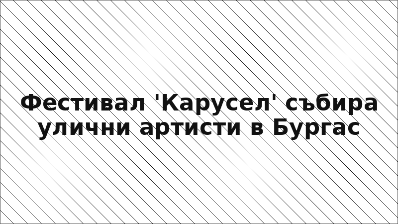 Фестивал 'Карусел' събира улични артисти в Бургас