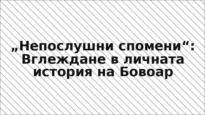 „Непослушни спомени“: Вглеждане в личната история на Бовоар