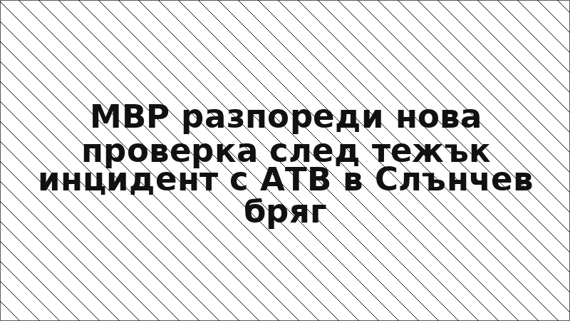 МВР разпореди нова проверка след тежък инцидент с АТВ в Слънчев бряг