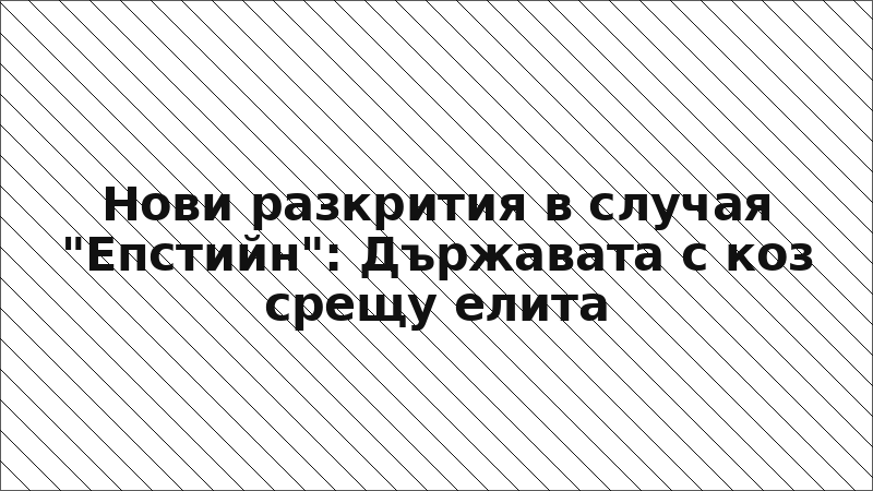 Нови разкрития в случая "Епстийн": Държавата с коз срещу елита