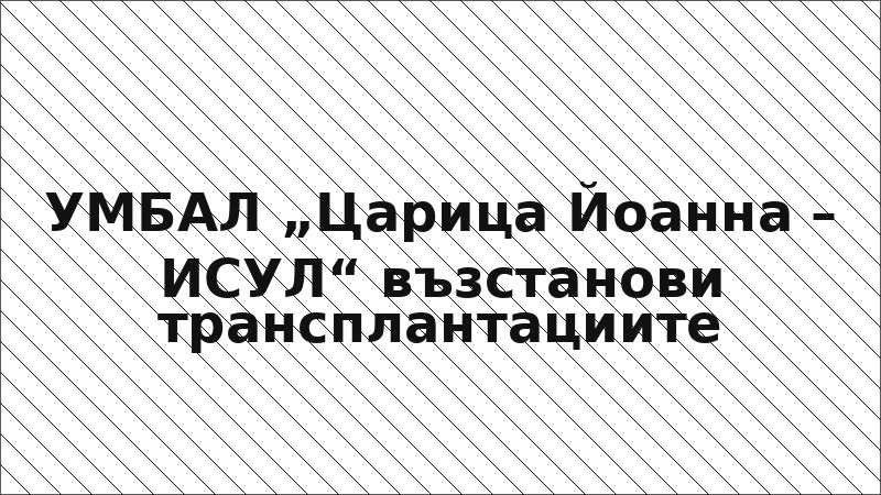 УМБАЛ „Царица Йоанна – ИСУЛ“ възстанови трансплантациите