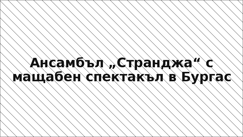 Ансамбъл „Странджа“ с мащабен спектакъл в Бургас