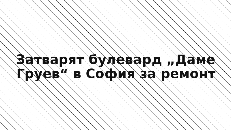 Затварят булевард „Даме Груев“ в София за ремонт