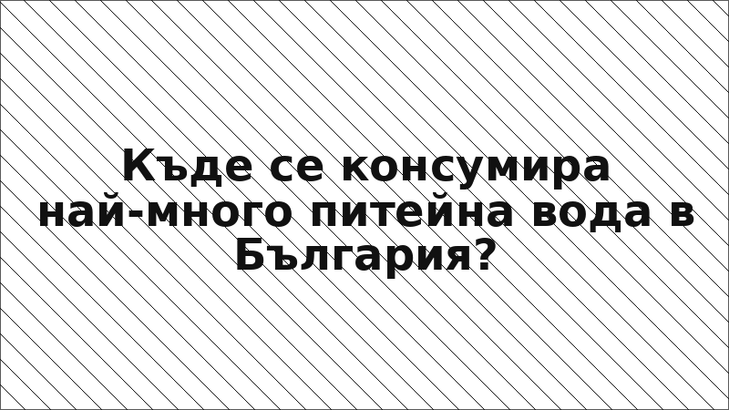 Къде се консумира най-много питейна вода в България?