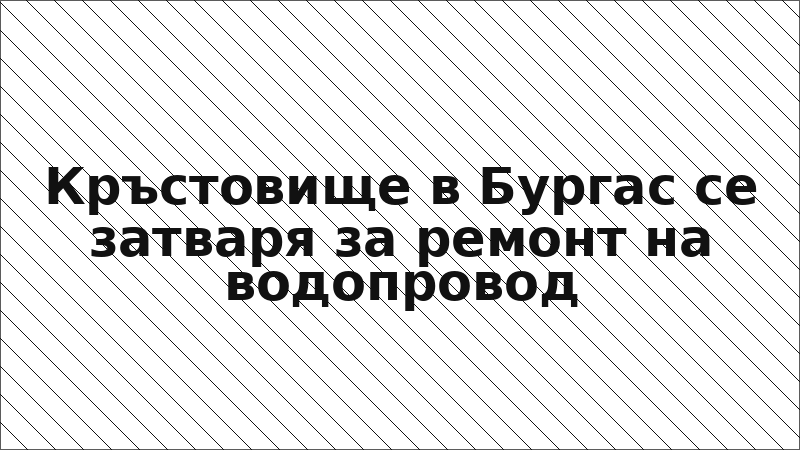 Кръстовище в Бургас се затваря за ремонт на водопровод
