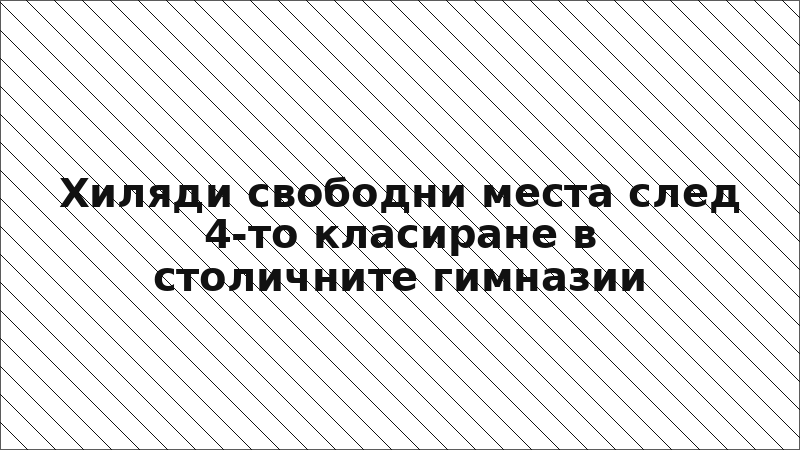 Хиляди свободни места след 4-то класиране в столичните гимназии
